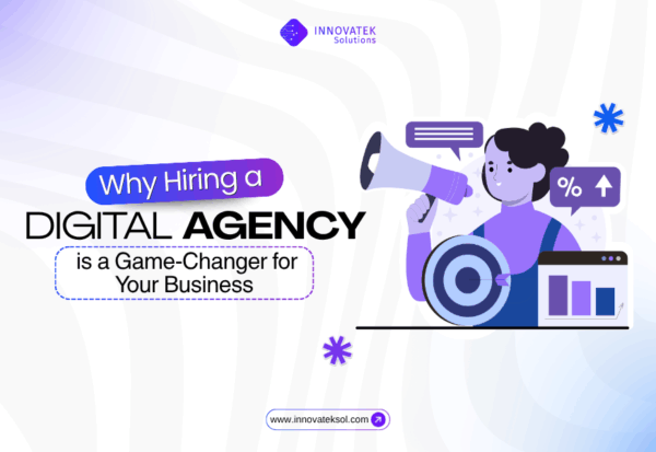Why Hiring a Digital Agency is a Game-Changer for Your Business - Innovatek Solutions